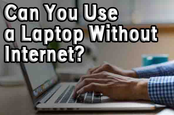 Can You Use a Laptop Without Internet?
